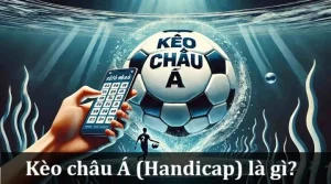 Kèo Châu Á (Handicap) là gì 1 Kèo Châu Á (Handicap) là gì?